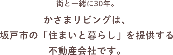 街と一緒に30年。かさまリビングは、坂戸市の「住まいと暮らし」を提供する不動産会社です。